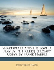 Shakespeare and His Love [A Play by J.T. Harris]. (Prompt Copy). by Frank Harris