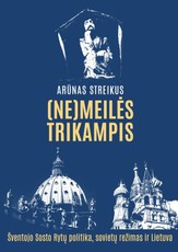 (NE)MEILĖS TRIKAMPIS. Šventojo Sosto Rytų politika, sovietų režimas ir Lietuva