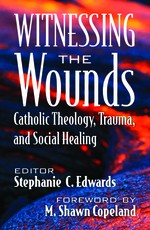 Witnessing the Wounds: Catholic Theology, Trauma, and Social Healing