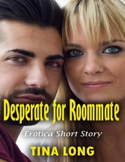 Desperate for Roommate: Erotica Short Story