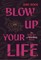 Blow Up Your Life