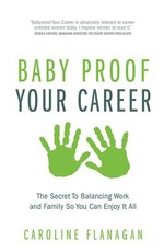 Baby Proof Your Career - The Secret To Balancing Work and Family So You Can Enjoy It All