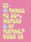 52 Things to Do Instead of Texting Your Ex