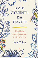 KAIP GYVENTI. KĄ DARYTI. Beieškant savęs gyvenime ir literatūroje