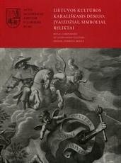 Lietuvos kultūros karališkasis dėmuo: įvaizdžiai, simboliai, reliktai. Royal Component of Lithuanian Culture: Images, Symbols, Relics