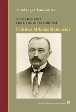 Atsisakęs būti Lietuvos diktatoriumi: Mykolo Sleževičiaus politinė biografija