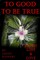 To Good To Be True