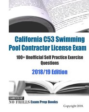 California C53 Swimming Pool Contractor License Exam 100+ Unofficial Self Practice Exercise Questions 2018/19 Edition
