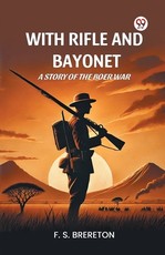 With Rifle and Bayonet A Story of the Boer War