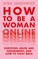 How to Be a Woman Online
