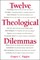 Twelve Theological Dilemmas
