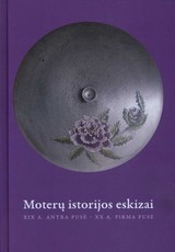 Moterų istorijos eskizai. XIX a. antra pusė – XX a. pirma pusė
