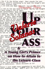 Up Your Ass; and A Young Girl's Primer on How to Attain to the Leisure Class