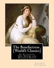 The Benefactress, By Elizabeth Von Arnim and Wilhelm Busch (World's Classics)