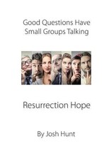 Good Questions Have Small Groups Talking -- Resurrection Hope