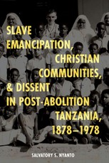 Slave Emancipation, Christian Communities, and Dissent in Post-Abolition Tanzania, 1878-1978