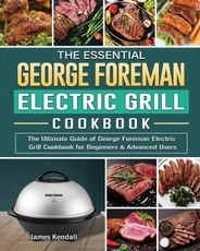 The Essential George Foreman Electric Grill Cookbook: The Ultimate Guide of George Foreman Electric Grill Cookbook for Beginners & Advanced Users