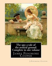 The spy; a tale of the neutral ground. SECOND NOVEL By