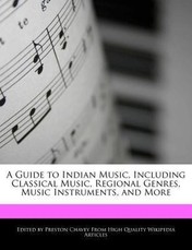 A Guide to Indian Music, Including Classical Music, Regional Genres, Music Instruments, and More