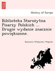 Biblioteka Staroz Ytna Pisarzy Polskich ... Drugie Wydanie Znacznie Powie Kszone.
