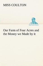 Our Farm of Four Acres and the Money we Made by it
