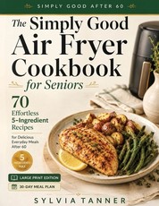 The Simply Good Air Fryer Cookbook for Seniors