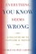 Everything You Know Seems Wrong