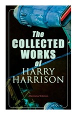 The Collected Works of Harry Harrison (Illustrated Edition)