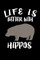 Life Is Better With Hippos