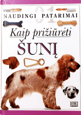 Kaip prižiūrėti šunį. 101 naudingi patarimai