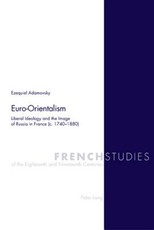 Euro-Orientalism; Liberal Ideology and the Image of Russia in France (c. 1740-1880)