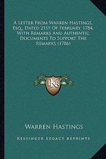 A Letter from Warren Hastings, Esq., Dated 21st of February, a Letter from Warren Hastings, Esq., Dated 21st of February, 1784, with Remarks and Authentic Documents to Support the R 1784, with Remarks and Authentic Documents to Support the Remarks (1786)