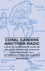 Coral Gardens and Their Magic - A Study of the Methods of Tilling the Soil and of Agricultural Rites in the Trobriand Islands - Vol II