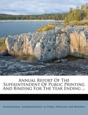 Annual Report of the Superintendent of Public Printing and Binding for the Year Ending ...