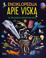 Enciklopedija apie viską. Su tūkstančiais neįtikėtinų faktų