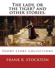 The lady, or the tiger? and other stories. By