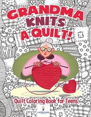 Grandma Knits a Quilt! Quilt Coloring Book for Teens