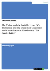 The Visible and the Invisible Letter "A" - Puritanism and the Dualism of Confession and Concealment in Hawthorne's "The Scarlet Letter"
