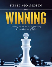 Winning: Gaining and Sustaining Victory In the Battles of Life