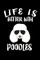 Life Is Better With Poodles