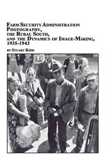 Farm Security Administration Photography, the Rural South, and the Dynamics of Image-Making 1935-1943