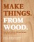 Make Things. from Wood