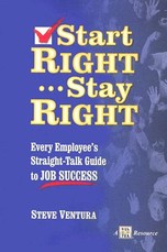 Start Right... Stay Right: Every Employee's Straight-Talk Guide to Job Success