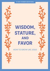 Wisdom, Stature, and Favor - Teen Devotional