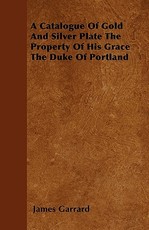 A Catalogue of Gold and Silver Plate the Property of His Grace the Duke of Portland