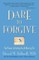 Dare to Forgive: The Power of Letting Go and Moving on