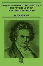 From Beethoven to Shostakovich - The Psychology of the Composing Process