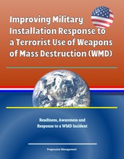Improving Military Installation Response to a Terrorist Use of Weapons of Mass Destruction (WMD) - Readiness, Awareness and Response to a WMD Incident