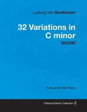 Ludwig Van Beethoven - 32 Variations in C minor - WoO 80 - A Score for Solo Piano;With a Biography by Joseph Otten