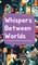 Whispers Between Worlds
